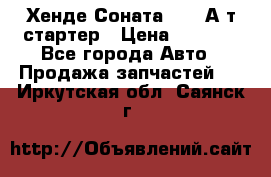 Хенде Соната5 2,0 А/т стартер › Цена ­ 3 500 - Все города Авто » Продажа запчастей   . Иркутская обл.,Саянск г.